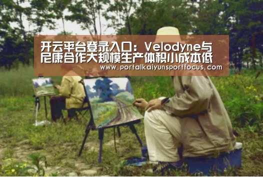 开云平台登录入口：Velodyne与尼康合作大规模生产体积小成本低的激光雷达(图1)