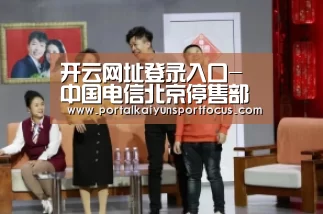 开云网址登录入口-
中国电信北京停售部门 4G 套餐(图1) 开云网址登录入口