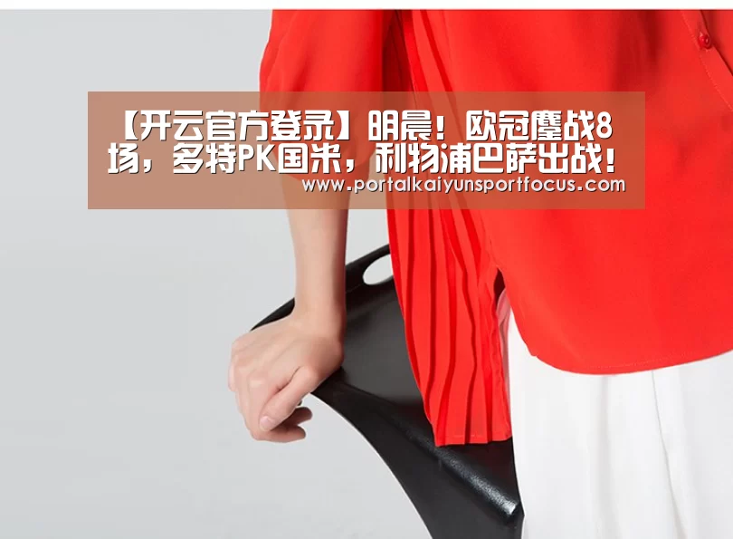 【开云官方登录】明晨!欧冠鏖战8场,多特PK国米,利物浦巴萨出战!央视直播这3场(图2) 开云平台登录入口